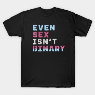 Even Sex Isn't Binary T-Shirt